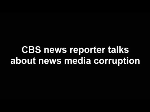 CBS news reporter talks about news media corruption