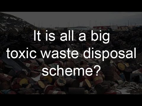 It is all a big toxic waste disposal scheme?