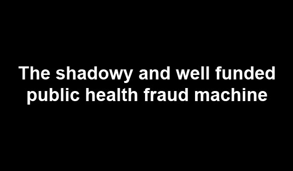 The shadowy and well funded public health fraud machine