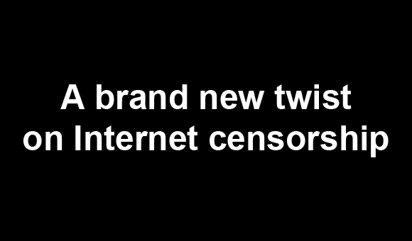 A brand new twist on Internet censorship