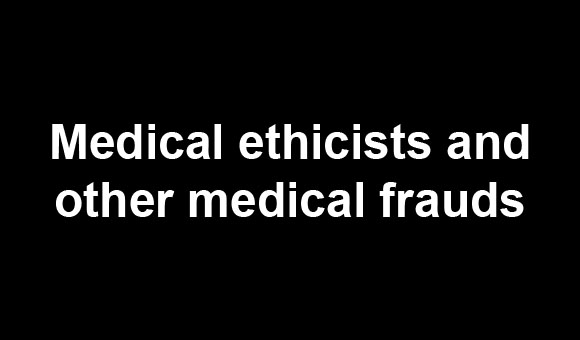 Medical ethicists and other medical frauds