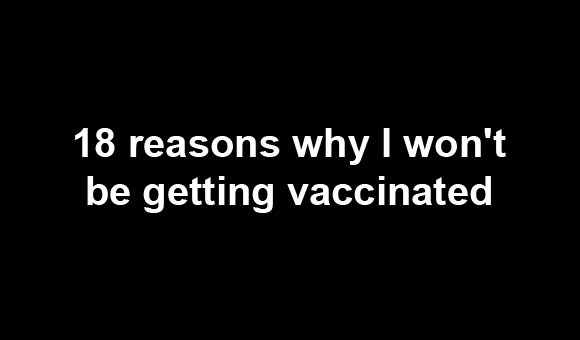 18 reasons why I won’t be getting vaccinated