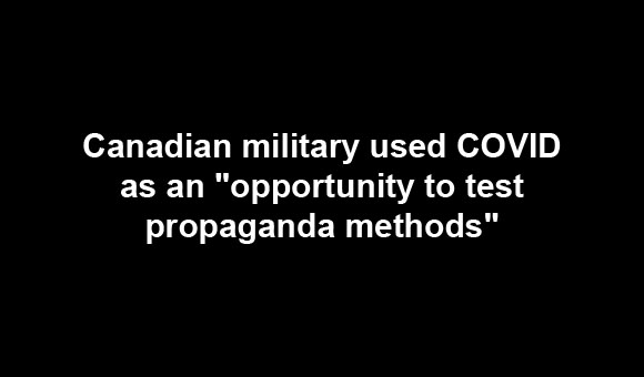 Canadian military used COVID as an “opportunity to test propaganda methods”