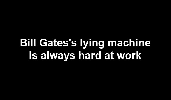 The Bill Gates lying machine hard at work