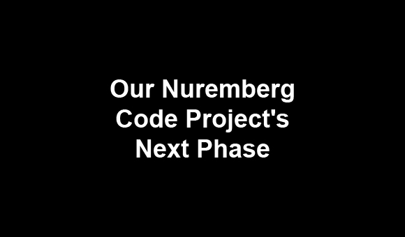 The next phase of our Nuremberg Code Project